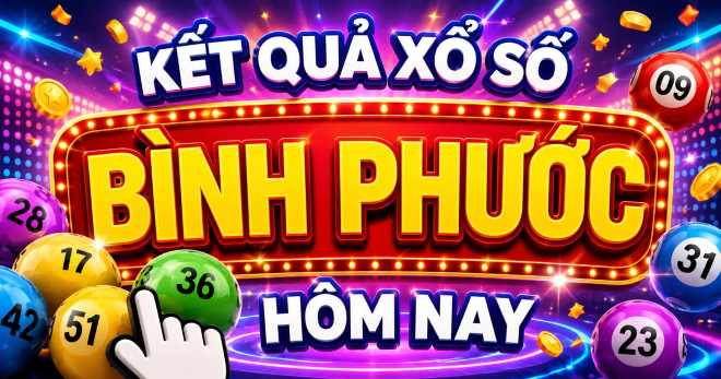 Kết quả xổ số Bình Phước hôm nay